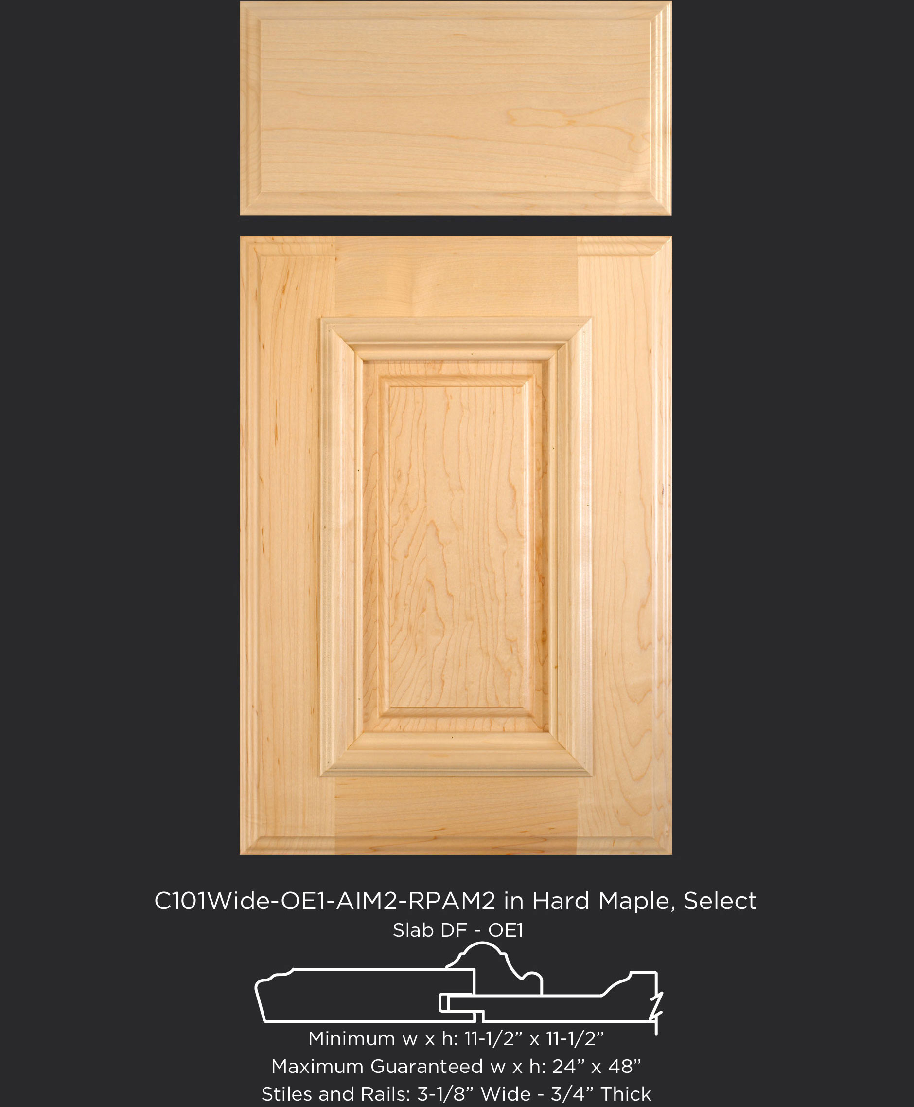 Cope and Stick Cabinet Door C101 Wide OE1-AIM2-RPAM2 in Hard Maple, Select - Slab drawer front with OE1