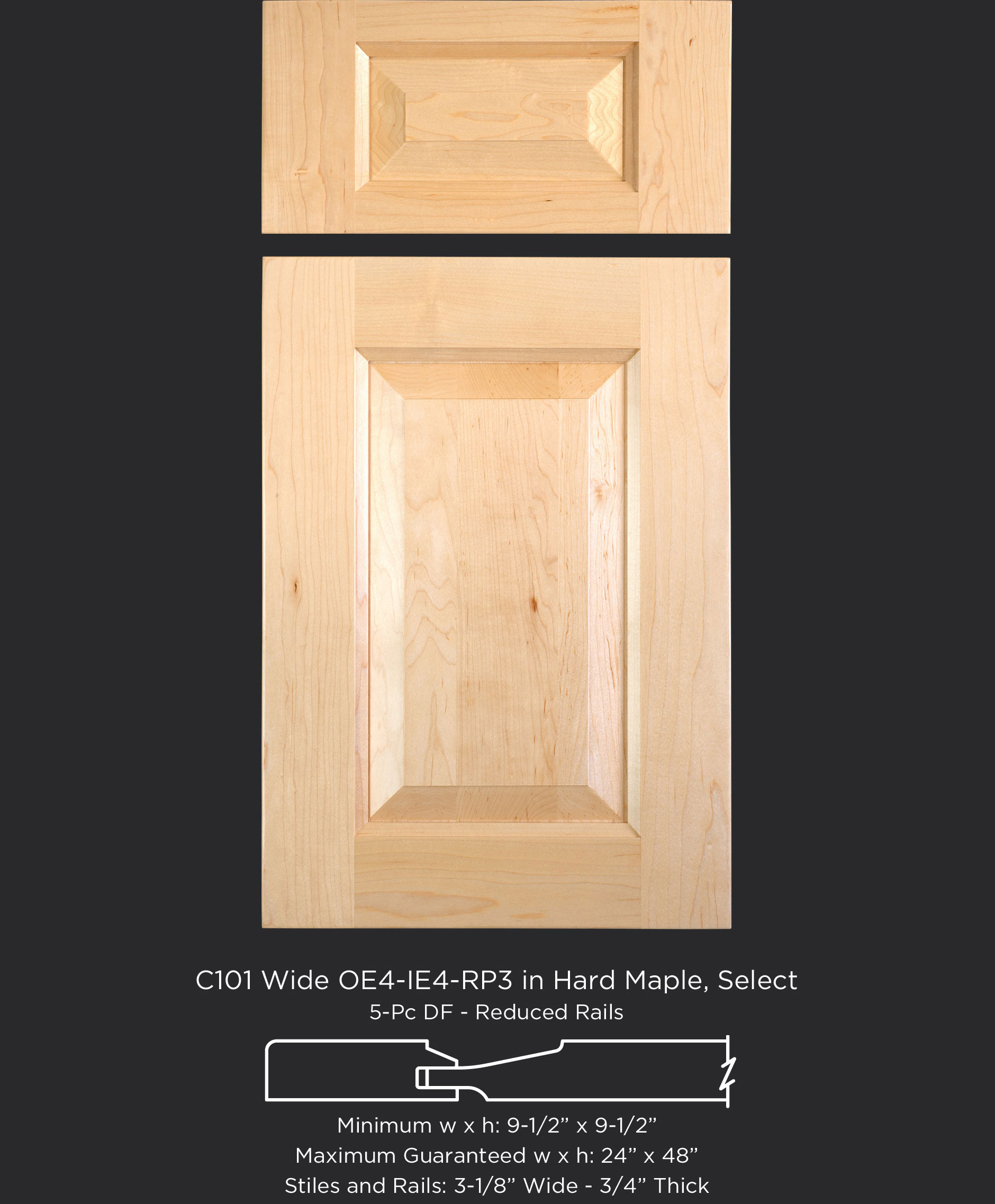 Cope and Stick Cabinet Door C101 Wide OE4-IE4-RP3 Hard Maple, Select and 5-piece drawer front with reduced rails