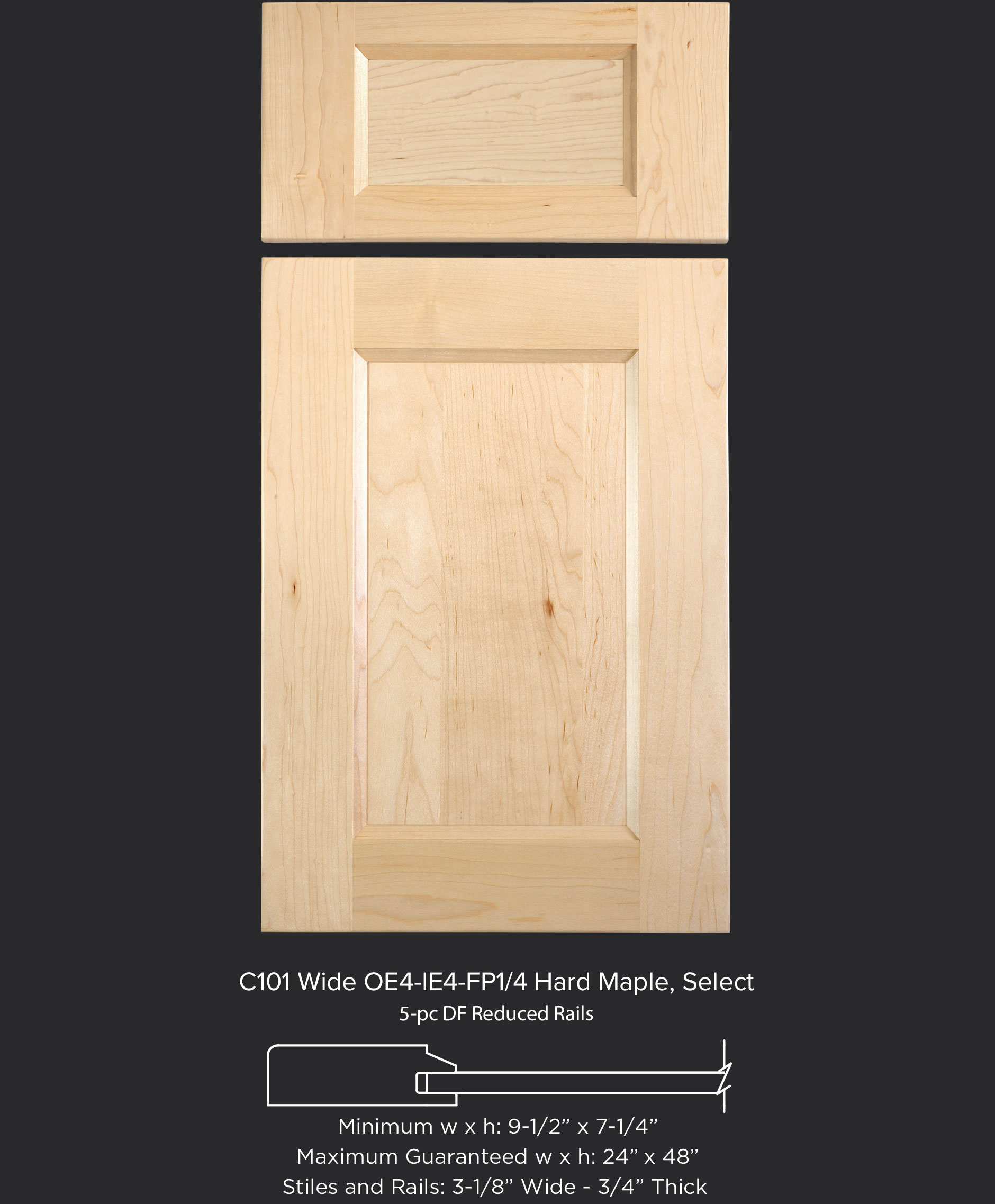 C101 Wide OE4 IE4 FP1/4 in Hard Maple Select with Reduced Rail Drawer Front